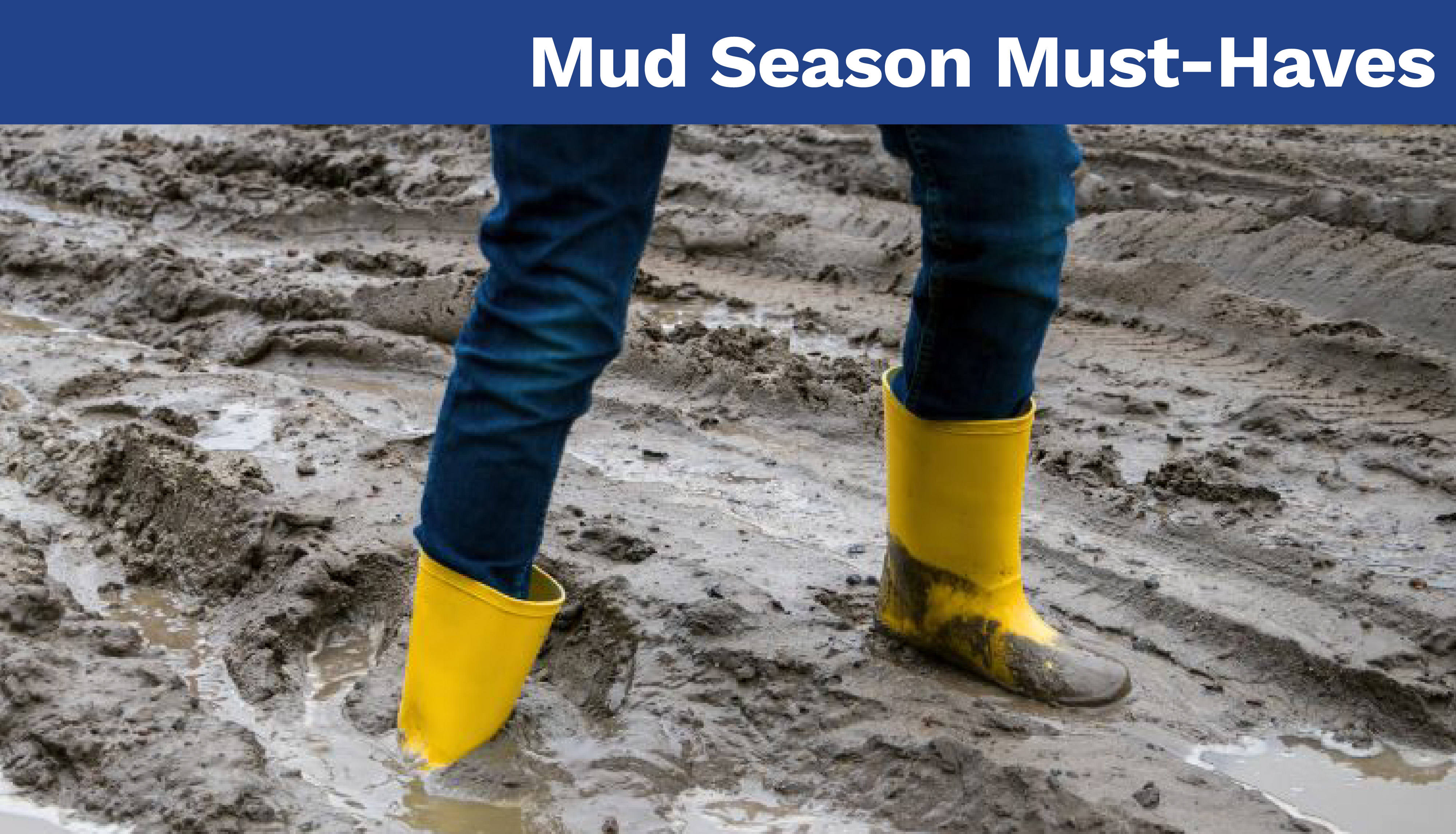 Mud Season Must-Haves